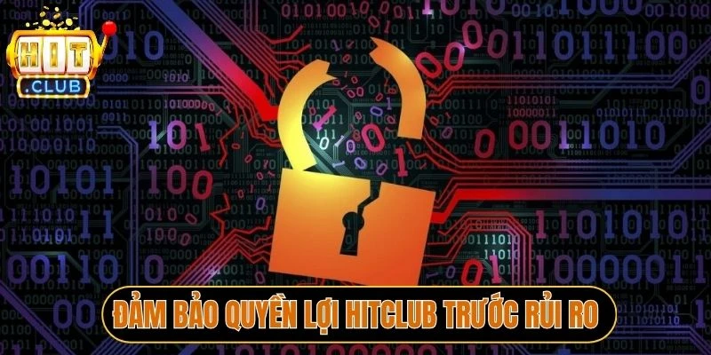 Đảm bảo quyền lợi Hitclub trước rủi ro