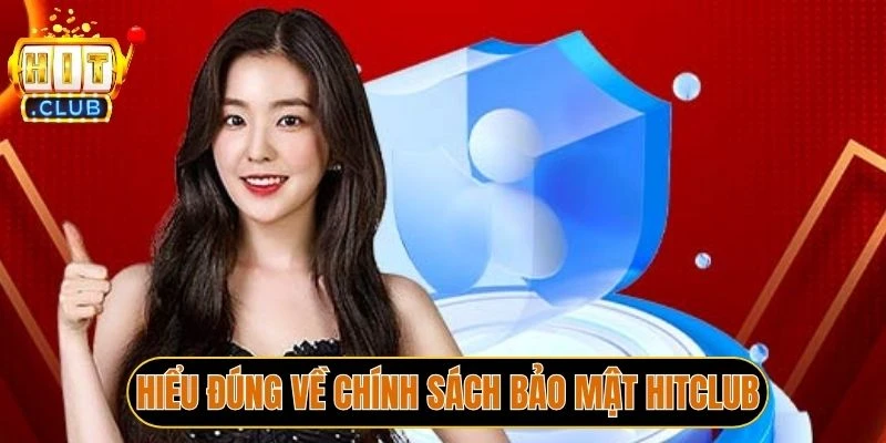 Hiểu đúng về chính sách bảo mật Hitclub
